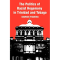The Politics of Racist Hegemony in Trinidad and Tobago