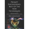 Prompt Engineering: Best Of The New Techniques: Practical Advances In Artificial Intelligence And Machine Learning