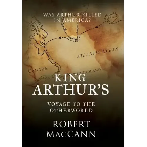 King Arthur's Voyage to the Otherworld: Was Arthur killed in America?