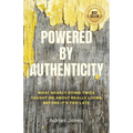 Powered by Authenticity: What Nearly Dying Twice Taught Me About Really Living Before It's Too Late