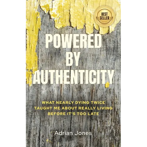 Powered by Authenticity: What Nearly Dying Twice Taught Me About Really Living Before It's Too Late