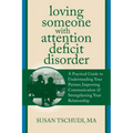Loving Someone with Attention Deficit Disorder: A Practical Guide to Understanding Your Partner, Improving Your Communication & Strengthening Your Rel