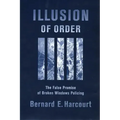 Illusion of Order: The False Promise of Broken Windows Policing