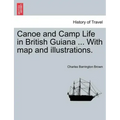 Canoe and Camp Life in British Guiana ... with Map and Illustrations.