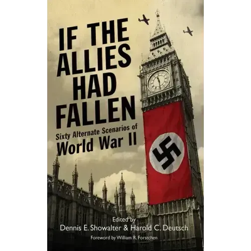 If the Allies Had Fallen: Sixty Alternate Scenarios of World War II