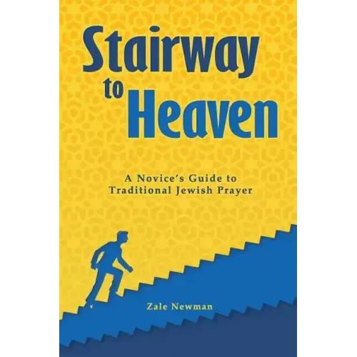 Stairway to Heaven: A Novice's Guide to Traditional Jewish Prayer