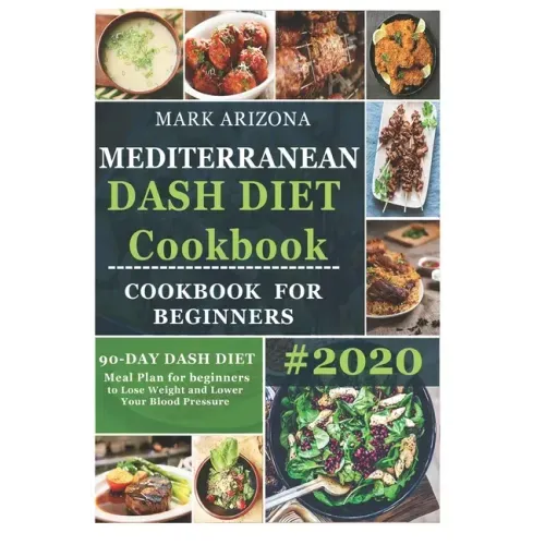 Mediterranean Dash Diet Cookbook: 90-Day Dash Diet Meal Plan For Beginners To Lose Weight And Lower Your Blood Pressure