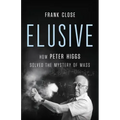 Elusive: How Peter Higgs Solved the Mystery of Mass