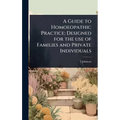 A Guide to Homoeopathic Practice; Designed for the use of Families and Private Individuals