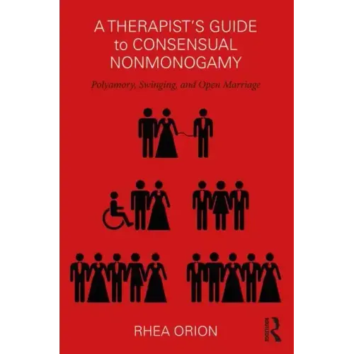 A Therapist's Guide to Consensual Nonmonogamy: Polyamory, Swinging, and Open Marriage