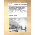 The History of Dahomy, an Inland Kingdom of Africa; Compiled from Authentic Memoirs; With an Introduction and Notes. by Archibald Dalzel, Esq. Governo