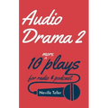 Audio Drama 2: 10 More Plays for Radio and Podcast