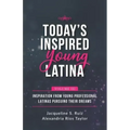 Today's Inspired Young Latina Volume III: Inspiration from Young Professional Latinas Pursuing Their Dreams