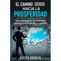 El Camino Secreto Hacia La Prosperidad: Cómo desprogramar tus dificultades económicas de forma eficaz y definitiva