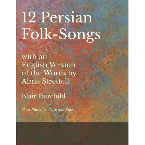 12 Persian Folk-Songs with an English Version of the Words by Alma Strettell - Sheet Music for Voice and Piano