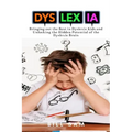 Dyslexia: Bringing out the Best in Dyslexic Kids and Unlocking the Hidden Potential of the Dyslexic Brain