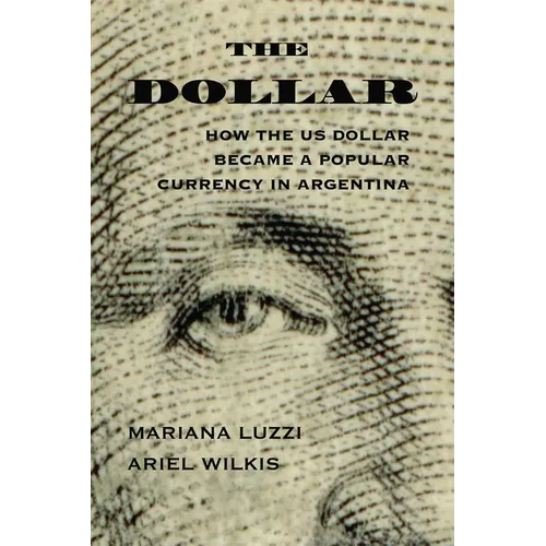 The Dollar: How the Us Dollar Became a Popular Currency in Argentina