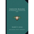 Industry Builder: The Biography of Chester Earl Gray