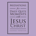 Mediations for Daily Quite Moments with Jesus Christ