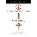 Between Pacifism and Jihad: Just War and Christian Tradition