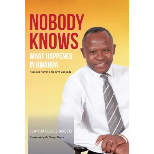 Nobody Knows What Happened in Rwanda: Hope and Horror in the 1994 Genocide