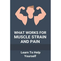 What Works For Muscle Strain And Pain: Learn To Help Yourself: Self Improvement Problems