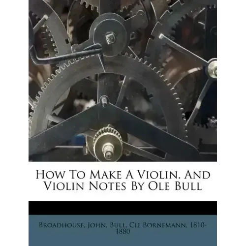 How to Make a Violin. and Violin Notes by OLE Bull