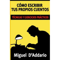 Cómo escribir tus propios cuentos: Técnicas y ejercicios prácticos