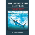 The Swordfish Hunters: The Life, Death, and Future of Xiphias Gladius