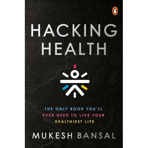 Hacking Health: The Only Book You'll Ever Need to Live Your Healthiest Life