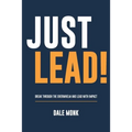 Just Lead!: Break through the overwhelm and lead with impact