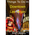 Things To Do In Downtown Las Vegas