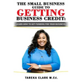 The Small Business Guide to Getting Business Credit: Learn how to obtain funding for your business.