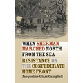 When Sherman Marched North from the Sea: Resistance on the Confederate Home Front