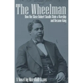 The Wheelman: How the Slave Robert Smalls Stole a Warship and Became King