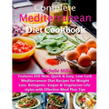 Complete Mediterranean Diet Cookbook: Features 650 New, Quick & Easy, Low Carb Mediterranean Diet Recipes for Weight Loss, Ketogenic, Vegan & Vegetari