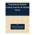Preparing the Brigade Combat Team for the Hybrid Threat