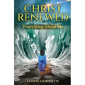 Christ Renewed Everything about Me: My journey to finally healing the inner me.
