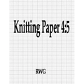 Knitting Paper 4: 5: 150 Pages 8.5" X 11"