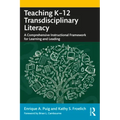 Teaching K-12 Transdisciplinary Literacy: A Comprehensive Instructional Framework for Learning and Leading