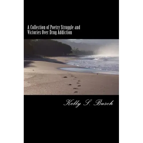 A Collection of Poetry Struggle and Victories Over Drug Addiction