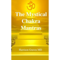 The Mystical Chakra Mantras: How To Balance Your Own Chakras With Mantra Yoga