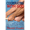 Cooperating With God: How To Partner With Your Creator For Supernatural Results