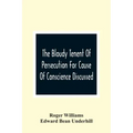 The Bloudy Tenent Of Persecution For Cause Of Conscience Discussed; And Mr. Cotton'S Letter Examined And Answered