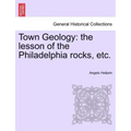 Town Geology: The Lesson of the Philadelphia Rocks, Etc.