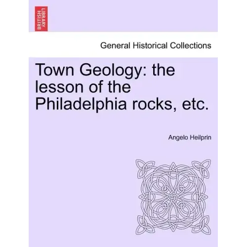 Town Geology: The Lesson of the Philadelphia Rocks, Etc.