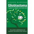 Glioblastoma - A guide for patients and loved ones: Your guide to glioblastoma and anaplastic astrocytoma brain tumours