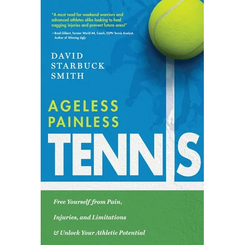 Ageless Painless Tennis: Free Yourself from Pain, Injuries, and Limitations & Unlock Your Athletic Potential