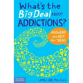 What's the Big Deal about Addictions?: Answers and Help for Teens