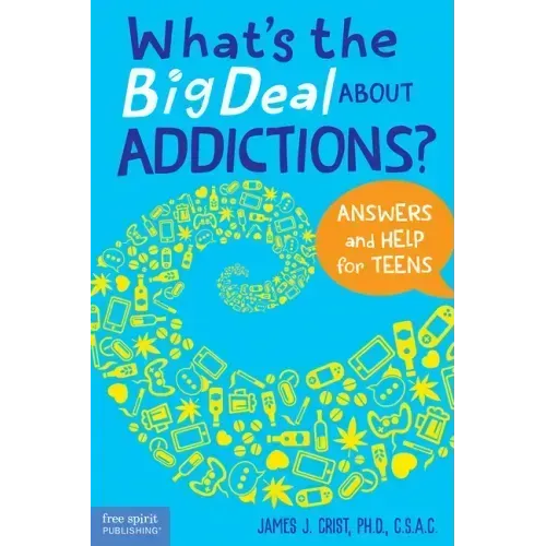 What's the Big Deal about Addictions?: Answers and Help for Teens